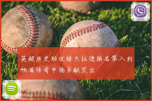 英超历史助攻榜杰拉德排名第八利物浦传奇中场贡献突出