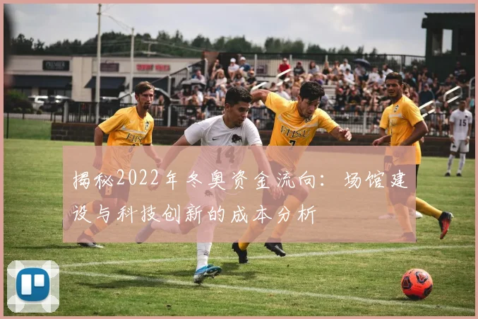 揭秘2022年冬奥资金流向：场馆建设与科技创新的成本分析