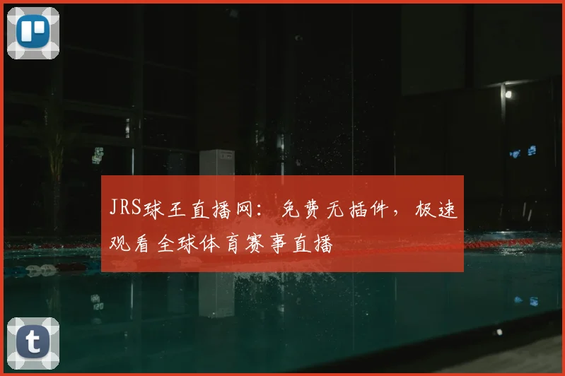 JRS球王直播网：免费无插件，极速观看全球体育赛事直播
