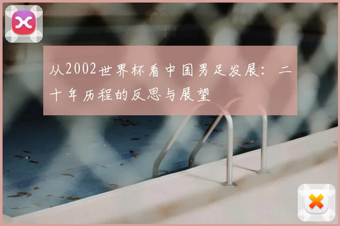 从2002世界杯看中国男足发展：二十年历程的反思与展望
