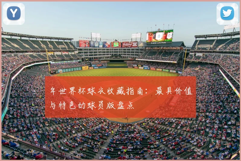 年世界杯球衣收藏指南：最具价值与特色的球员版盘点